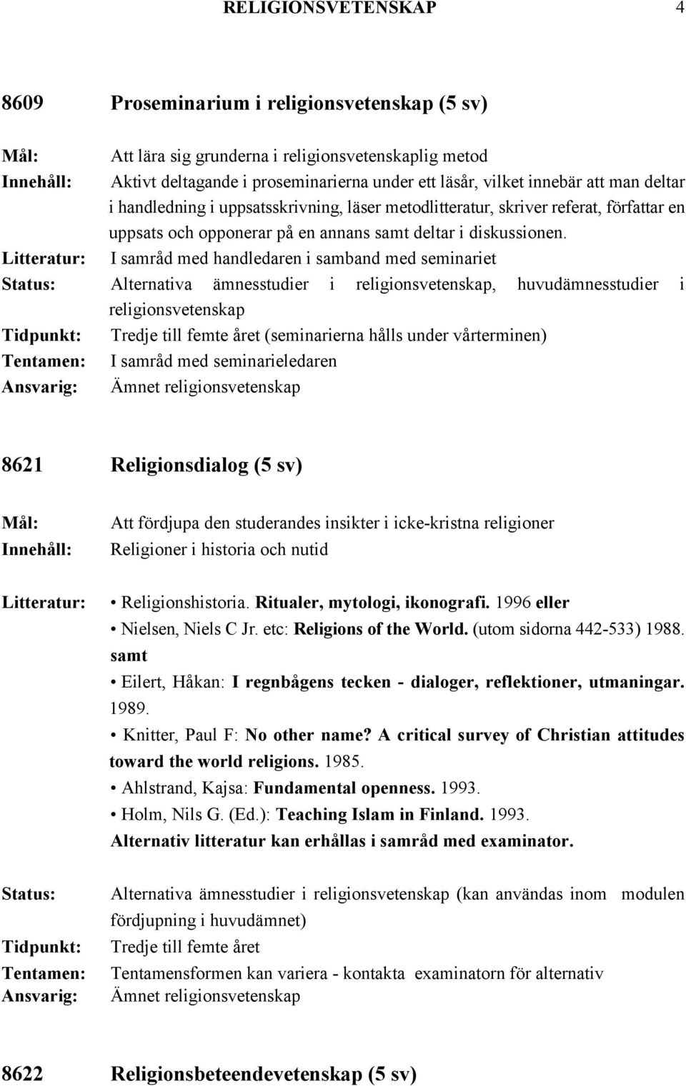 I samråd med handledaren i samband med seminariet Alternativa ämnesstudier i religionsvetenskap, huvudämnesstudier i religionsvetenskap Tredje till femte året (seminarierna hålls under vårterminen) I