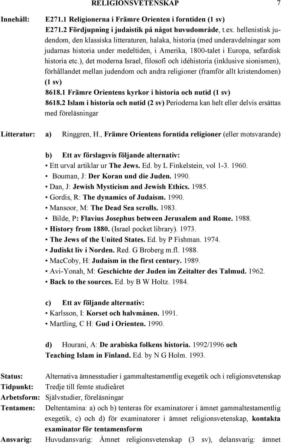 ), det moderna Israel, filosofi och idéhistoria (inklusive sionismen), förhållandet mellan judendom och andra religioner (framför allt kristendomen) (1 sv) 8618.