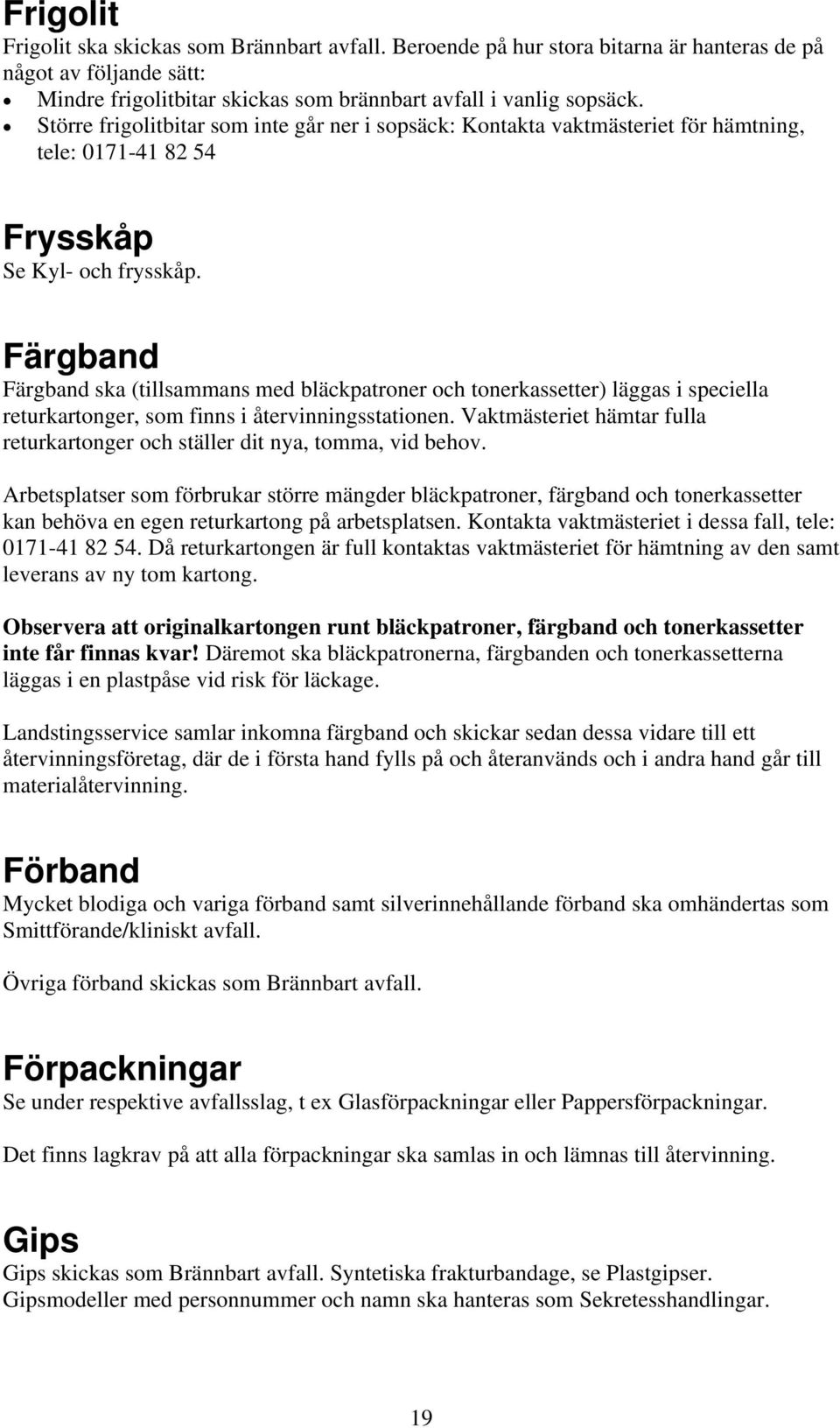 Färgband Färgband ska (tillsammans med bläckpatroner och tonerkassetter) läggas i speciella returkartonger, som finns i återvinningsstationen.