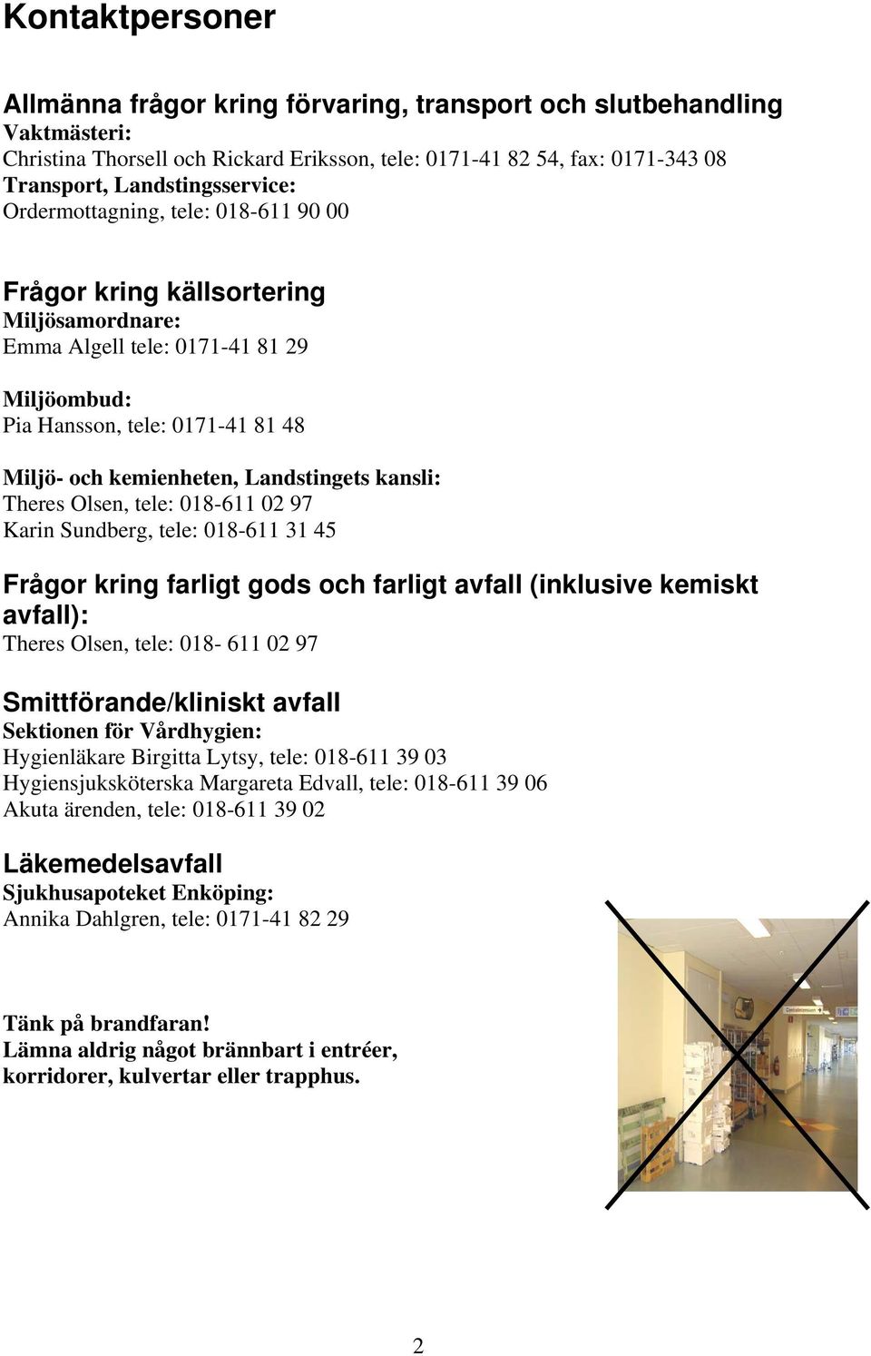 kansli: Theres Olsen, tele: 018-611 02 97 Karin Sundberg, tele: 018-611 31 45 Frågor kring farligt gods och farligt avfall (inklusive kemiskt avfall): Theres Olsen, tele: 018-611 02 97