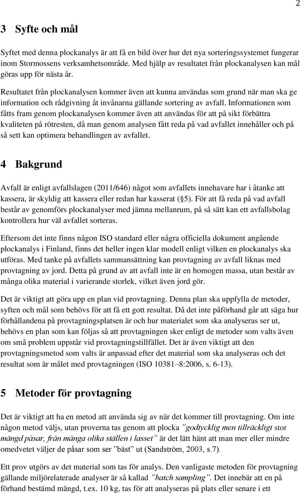 Resultatet från plockanalysen kommer även att kunna användas som grund när man ska ge information och rådgivning åt invånarna gällande sortering av avfall.