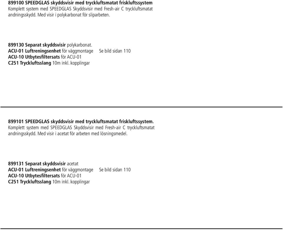 899130 Separat skyddsvisir polykarbonat. 899101 SPEEDGLAS skyddsvisir med tryckluftsmatat friskluftssystem.