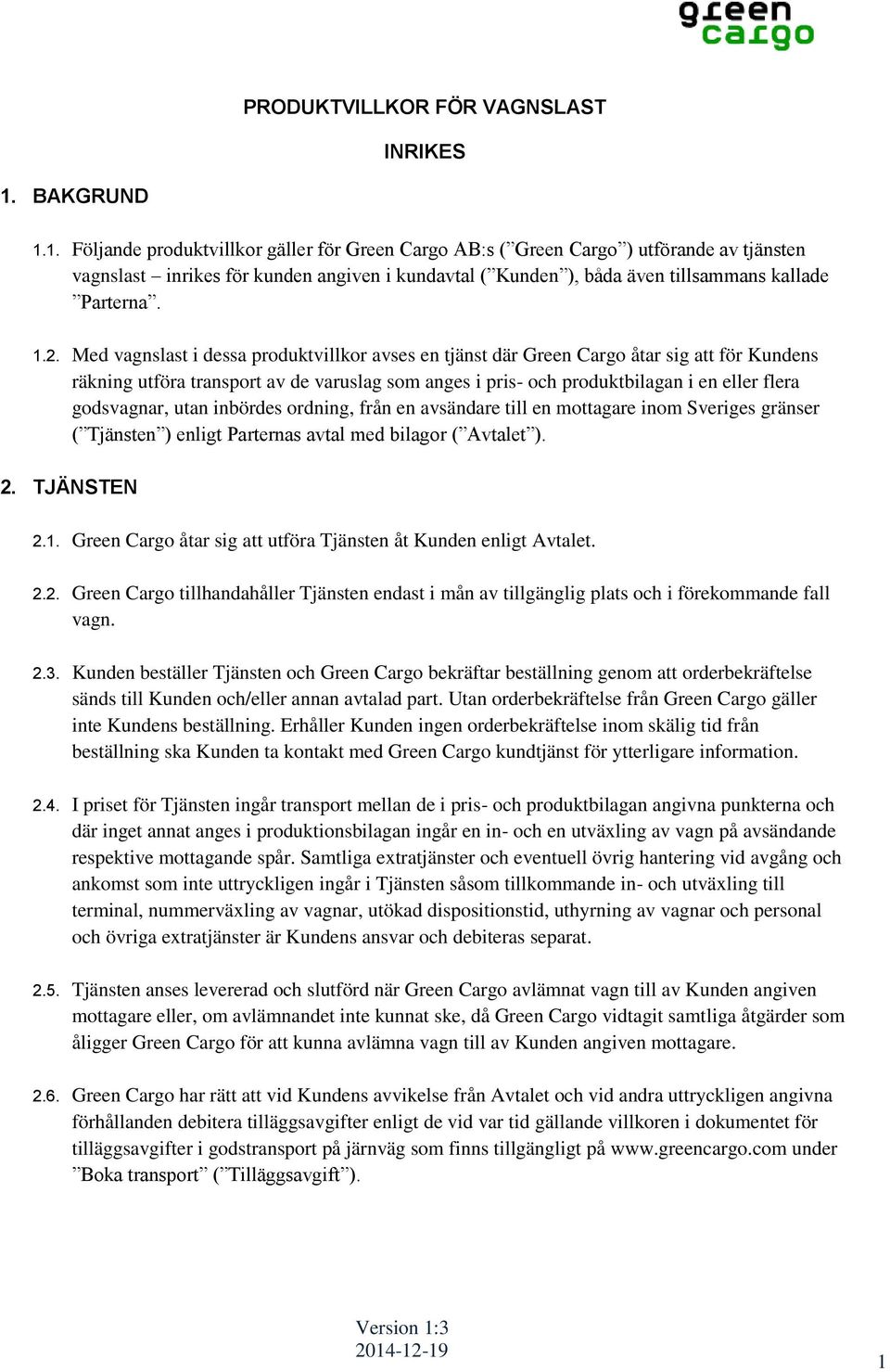 1. Följande produktvillkor gäller för Green Cargo AB:s ( Green Cargo ) utförande av tjänsten vagnslast inrikes för kunden angiven i kundavtal ( Kunden ), båda även tillsammans kallade Parterna. 1.2.