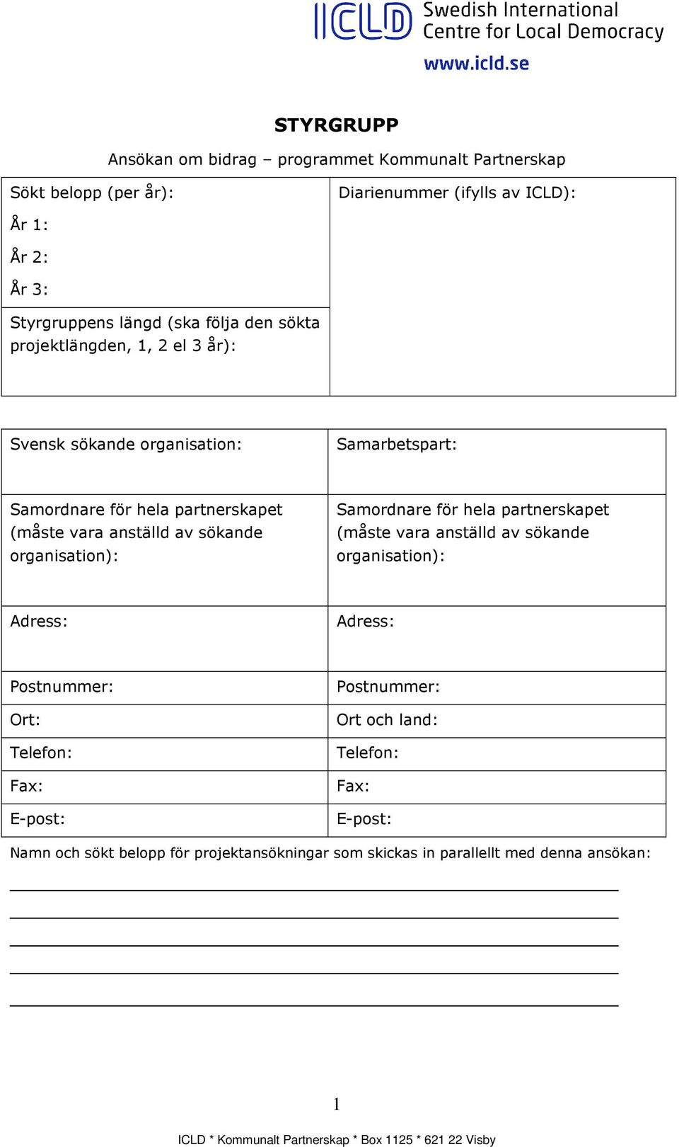 av sökande organisation): Samordnare för hela partnerskapet (måste vara anställd av sökande organisation): Adress: Adress: Postnummer: Ort: Telefon: