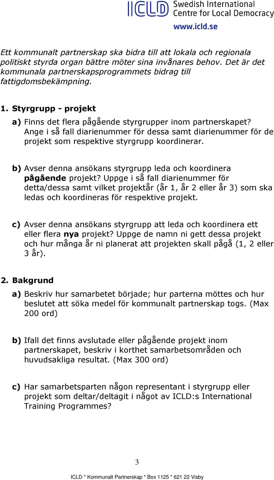 Ange i så fall diarienummer för dessa samt diarienummer för de projekt som respektive styrgrupp koordinerar. b) Avser denna ansökans styrgrupp leda och koordinera pågående projekt?