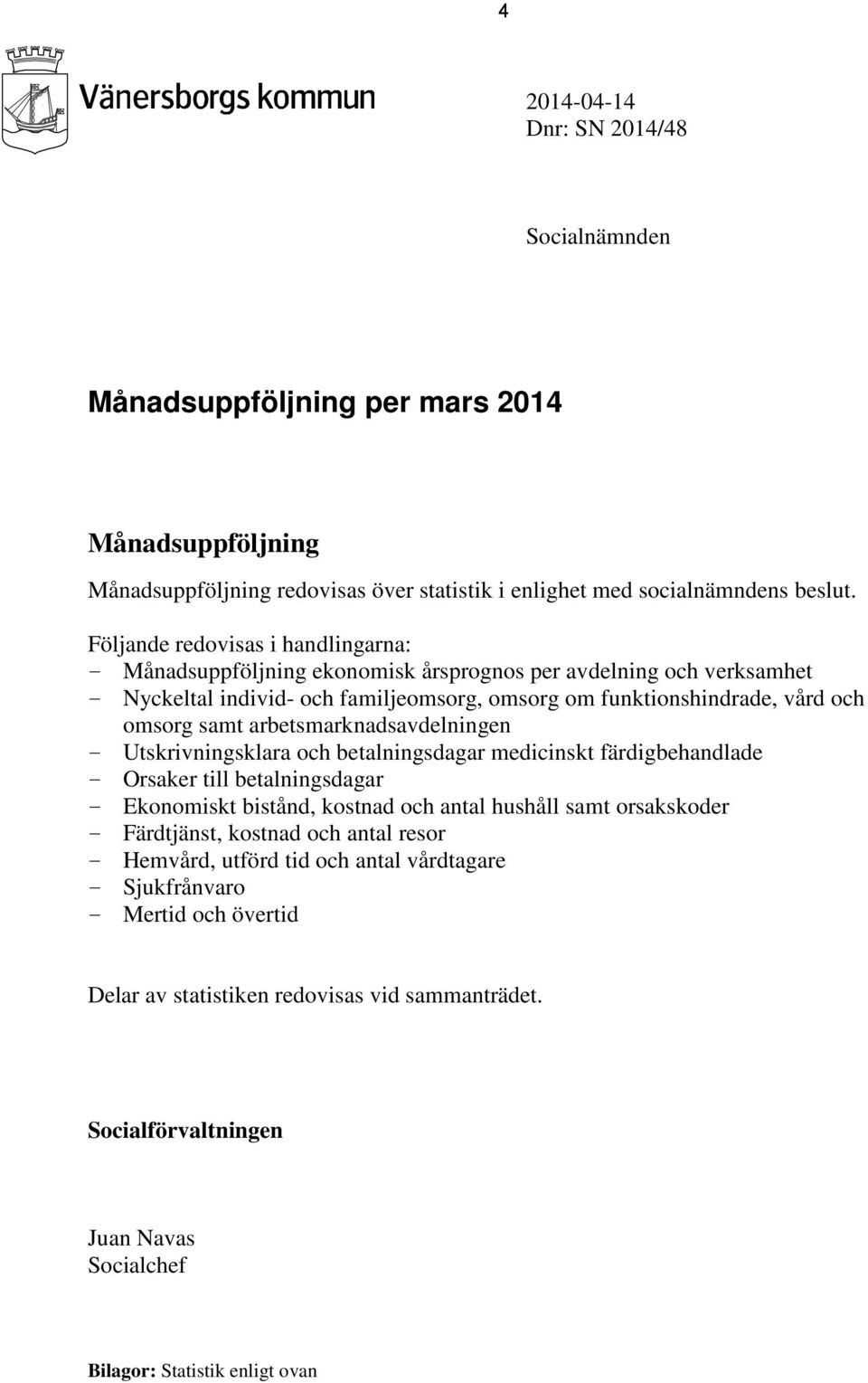 arbetsmarknadsavdelningen - Utskrivningsklara och betalningsdagar medicinskt färdigbehandlade - Orsaker till betalningsdagar - Ekonomiskt bistånd, kostnad och antal hushåll samt orsakskoder -