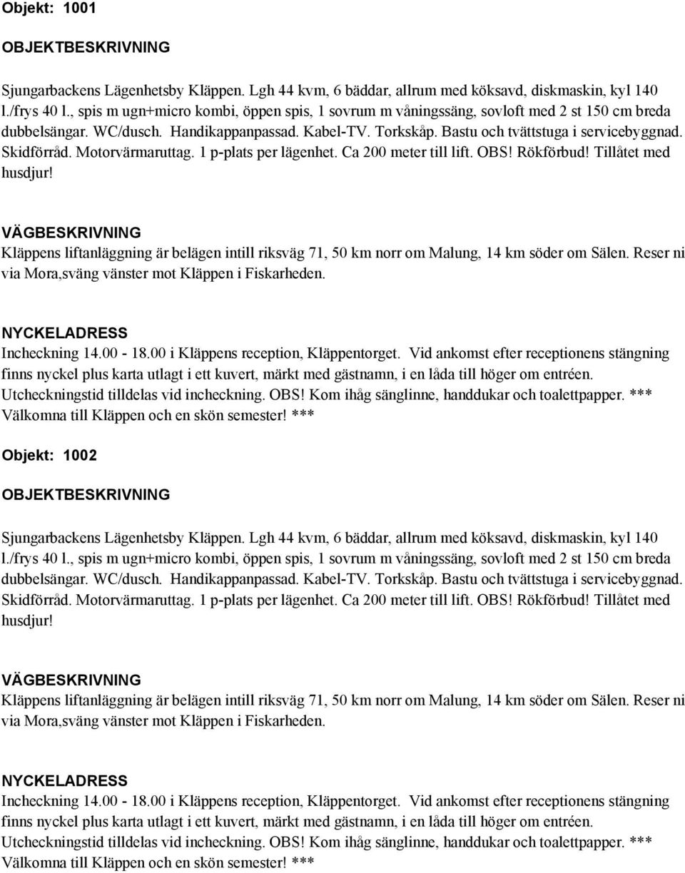 Objekt: 1002 dubbelsängar. WC/dusch. Handikappanpassad. Kabel-TV. Torkskåp. Bastu och tvättstuga i servicebyggnad.