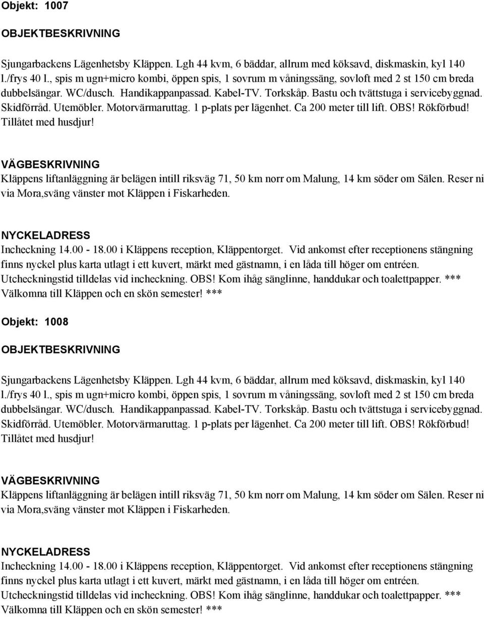 Tillåtet med husdjur! Objekt: 1008 dubbelsängar. WC/dusch. Handikappanpassad. Kabel-TV. Torkskåp.