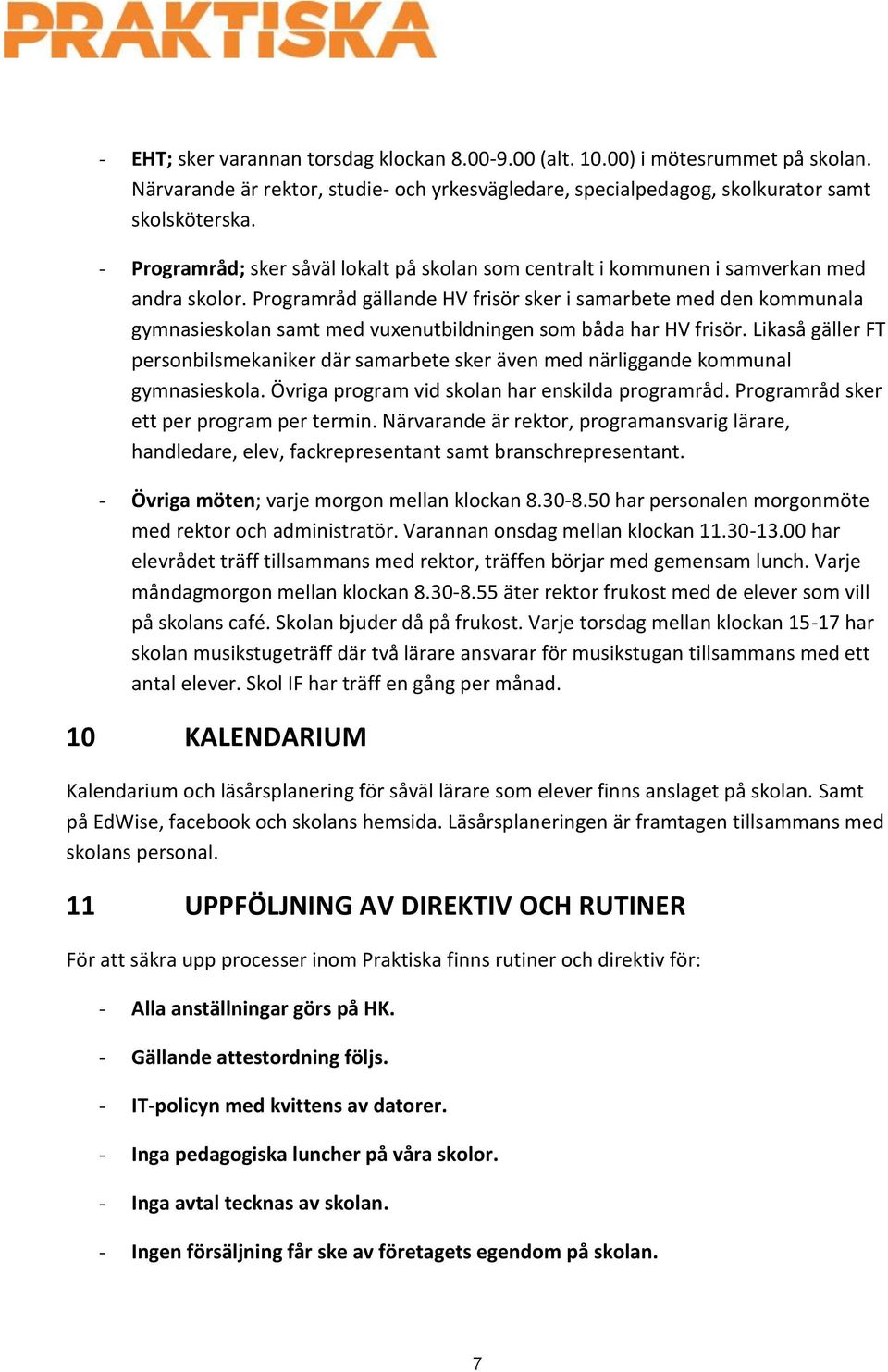 Programråd gällande HV frisör sker i samarbete med den kommunala gymnasieskolan samt med vuxenutbildningen som båda har HV frisör.