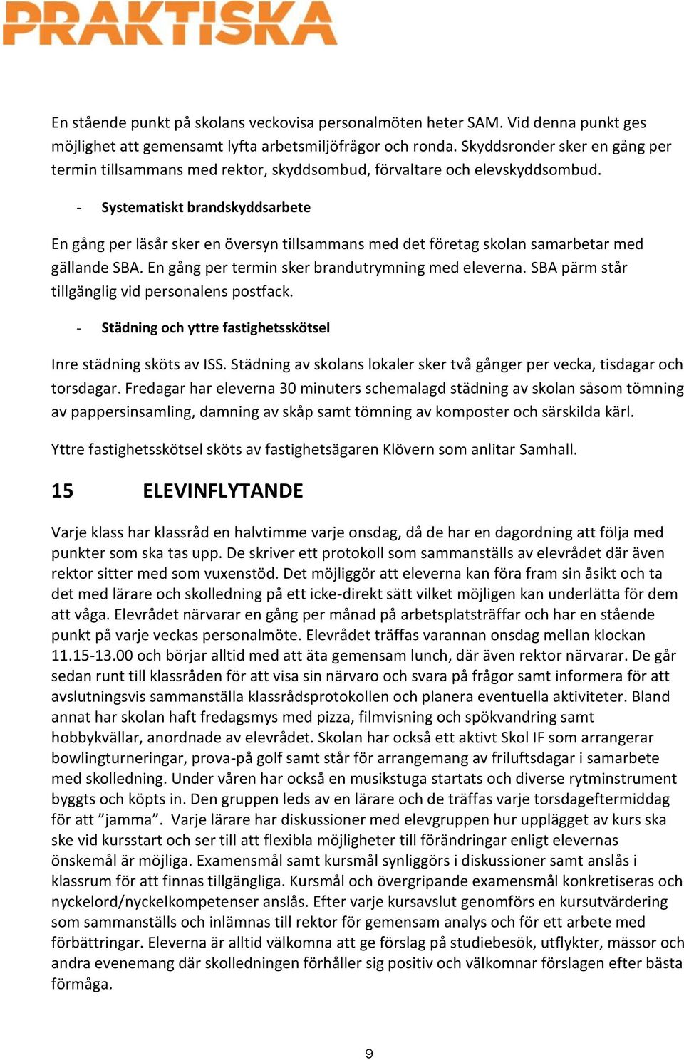 - Systematiskt brandskyddsarbete En gång per läsår sker en översyn tillsammans med det företag skolan samarbetar med gällande SBA. En gång per termin sker brandutrymning med eleverna.