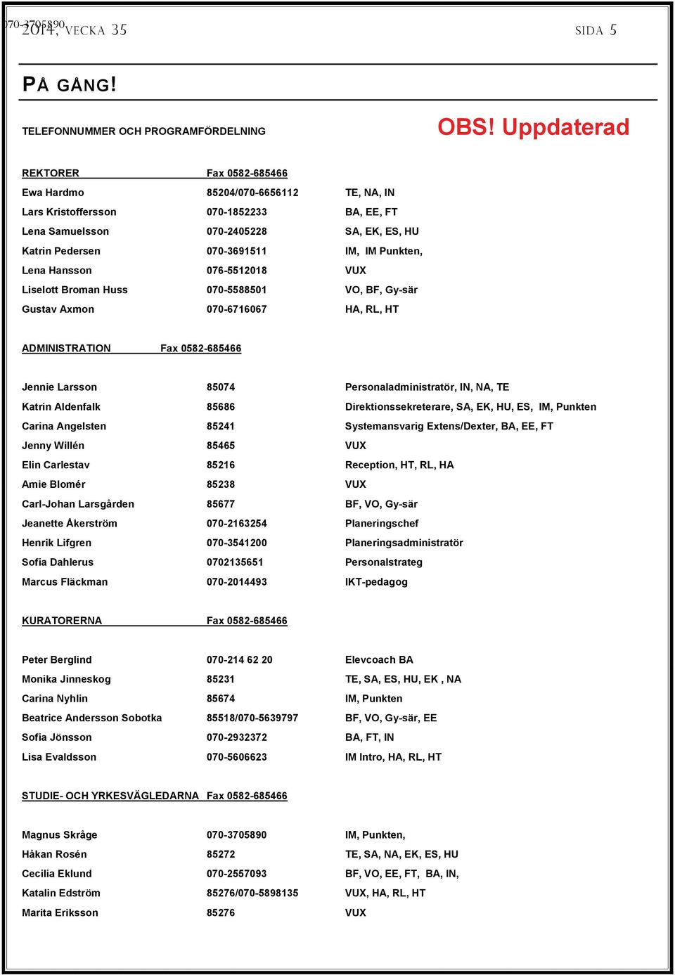 Punkten, Lena Hansson 076-5512018 VUX Liselott Broman Huss 070-5588501 VO, BF, Gy-sär Gustav Axmon 070-6716067 HA, RL, HT ADMINISTRATION Fax 0582-685466 Jennie Larsson 85074 Personaladministratör,