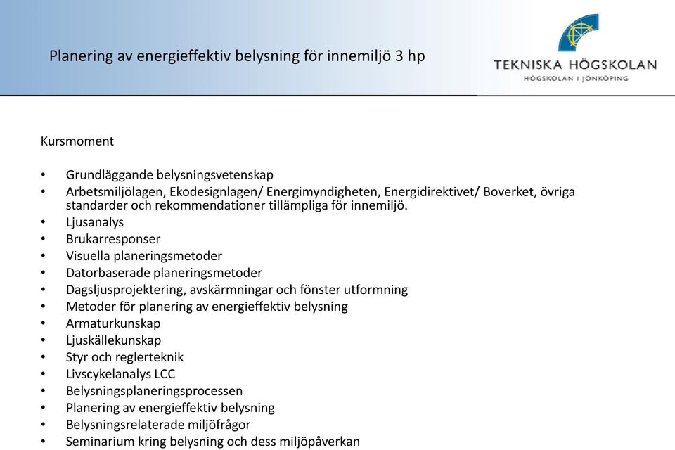 Ljusanalys Brukarresponser Visuella planeringsmetoder Datorbaserade planeringsmetoder Dagsljusprojektering, avskärmningar och fönster utformning Metoder för planering