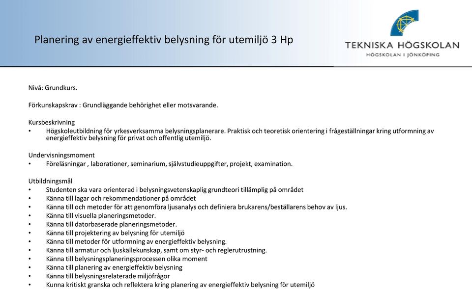 Praktisk och teoretisk orientering i frågeställningar kring utformning av energieffektiv belysning för privat och offentlig utemiljö.