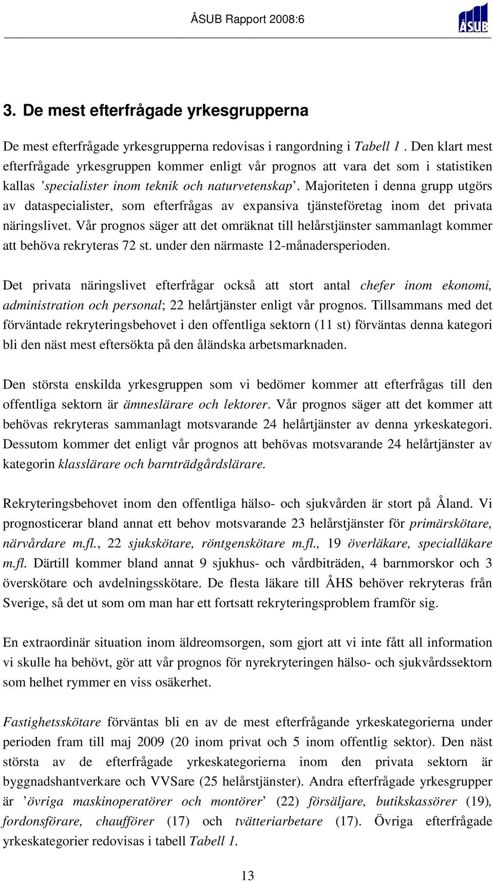 Majoriteten i denna grupp utgörs av dataspecialister, som efterfrågas av expansiva tjänsteföretag inom det privata näringslivet.