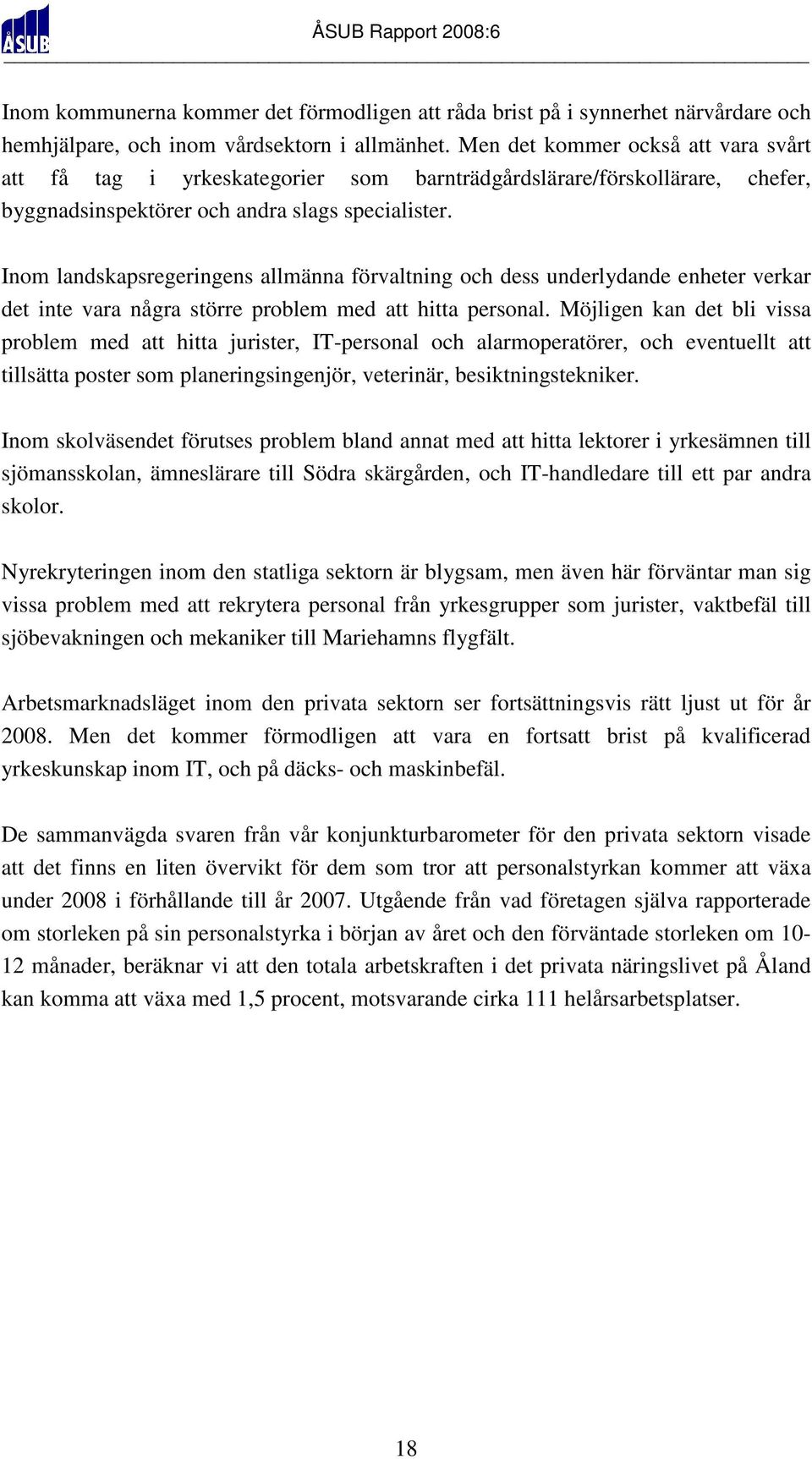 Inom landskapsregeringens allmänna förvaltning och dess underlydande enheter verkar det inte vara några större problem med att hitta personal.