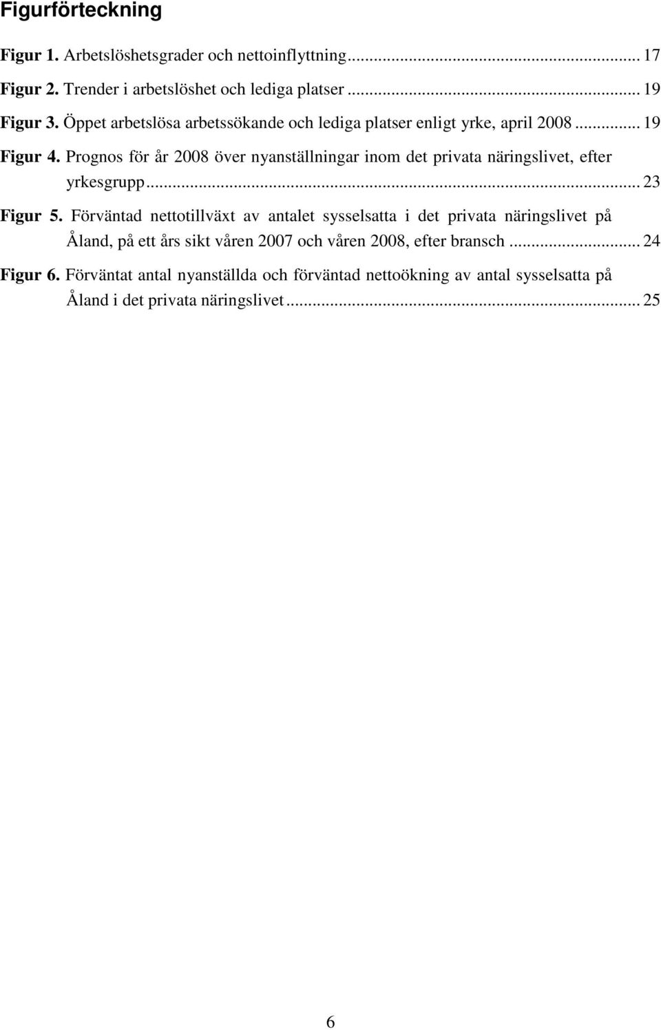 Prognos för år 2008 över nyanställningar inom det privata näringslivet, efter yrkesgrupp... 23 Figur 5.