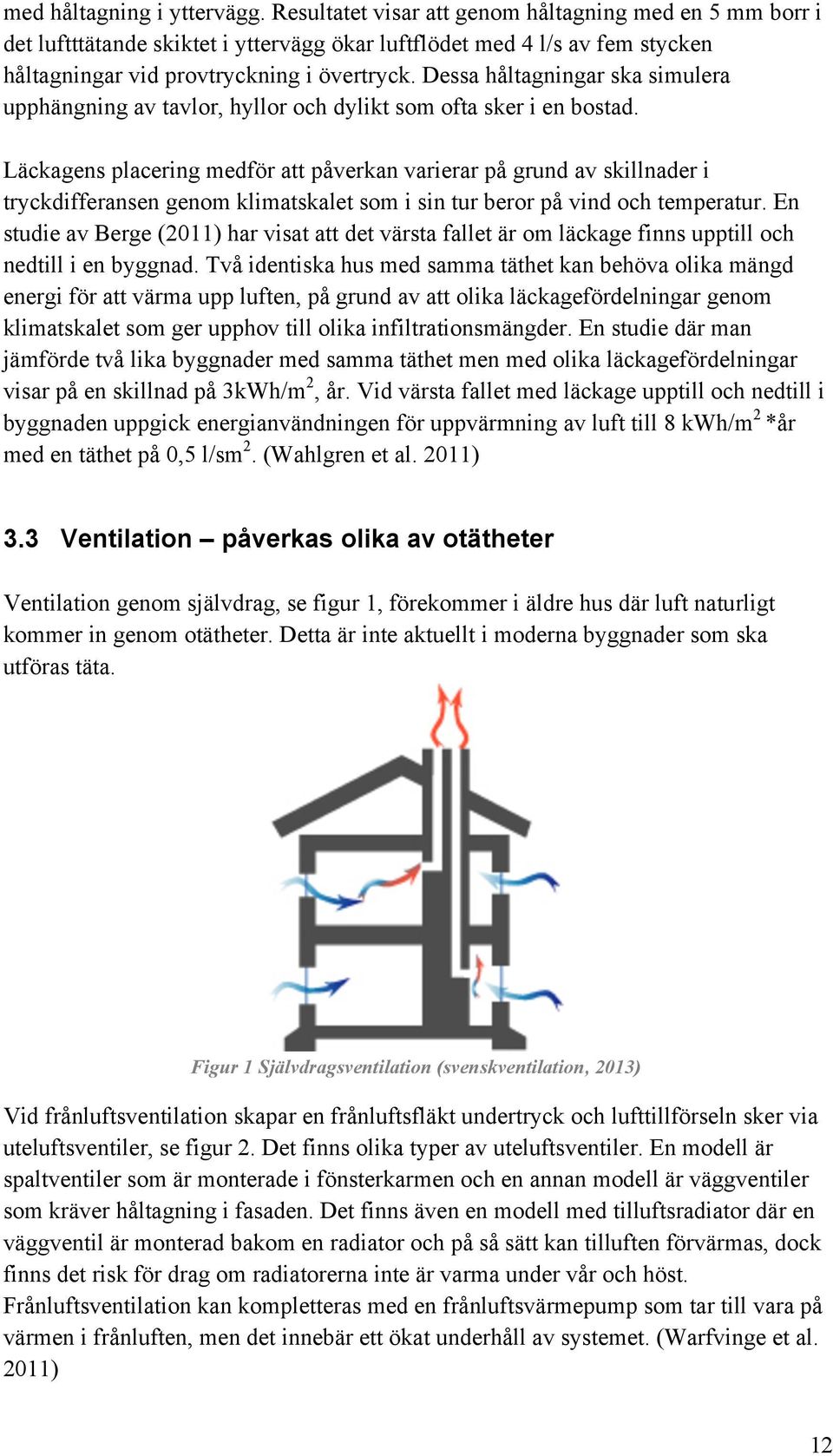 Dessa håltagningar ska simulera upphängning av tavlor, hyllor och dylikt som ofta sker i en bostad.