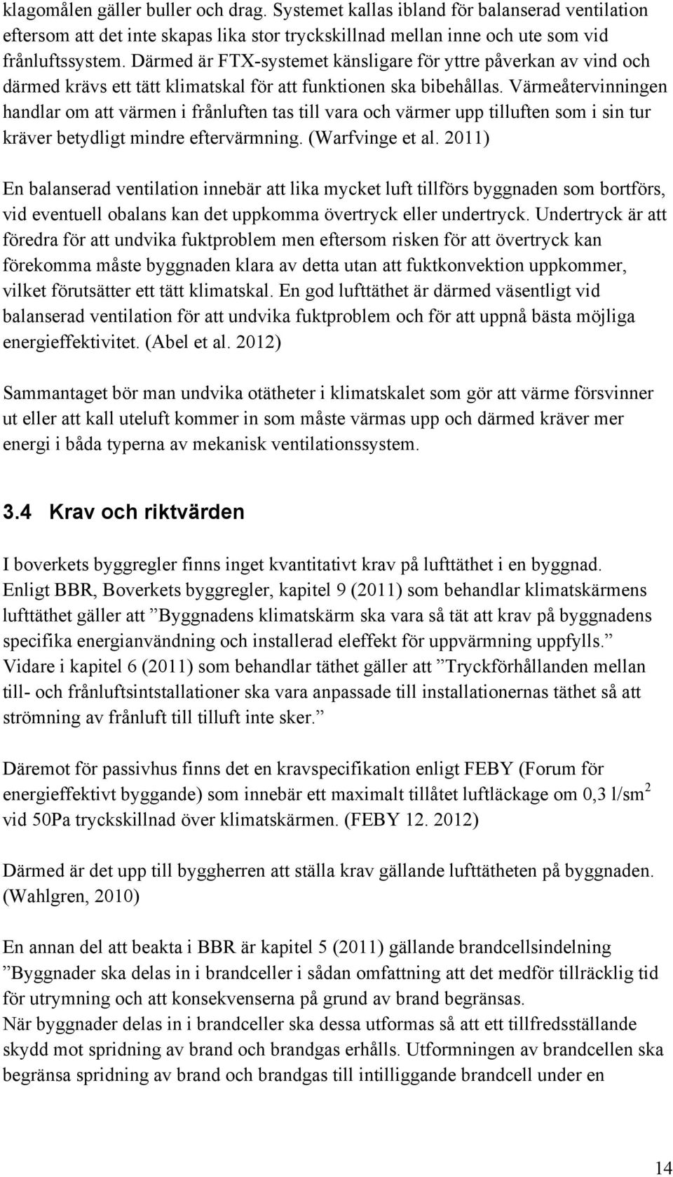 Värmeåtervinningen handlar om att värmen i frånluften tas till vara och värmer upp tilluften som i sin tur kräver betydligt mindre eftervärmning. (Warfvinge et al.