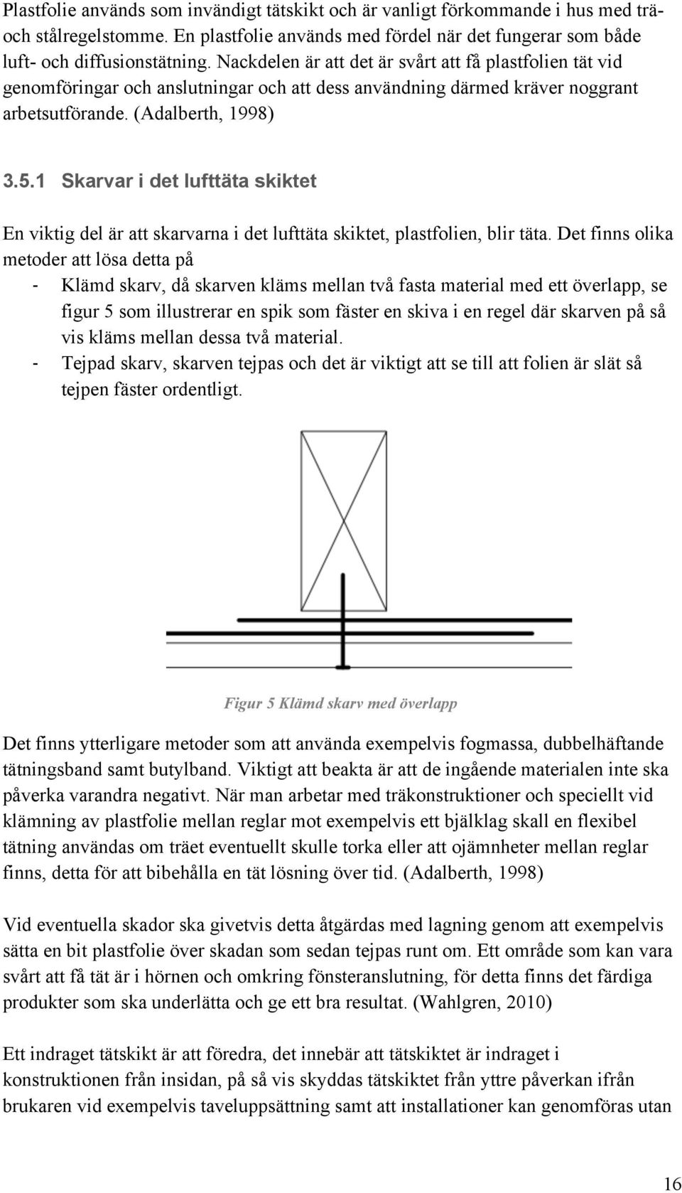 1 Skarvar i det lufttäta skiktet En viktig del är att skarvarna i det lufttäta skiktet, plastfolien, blir täta.