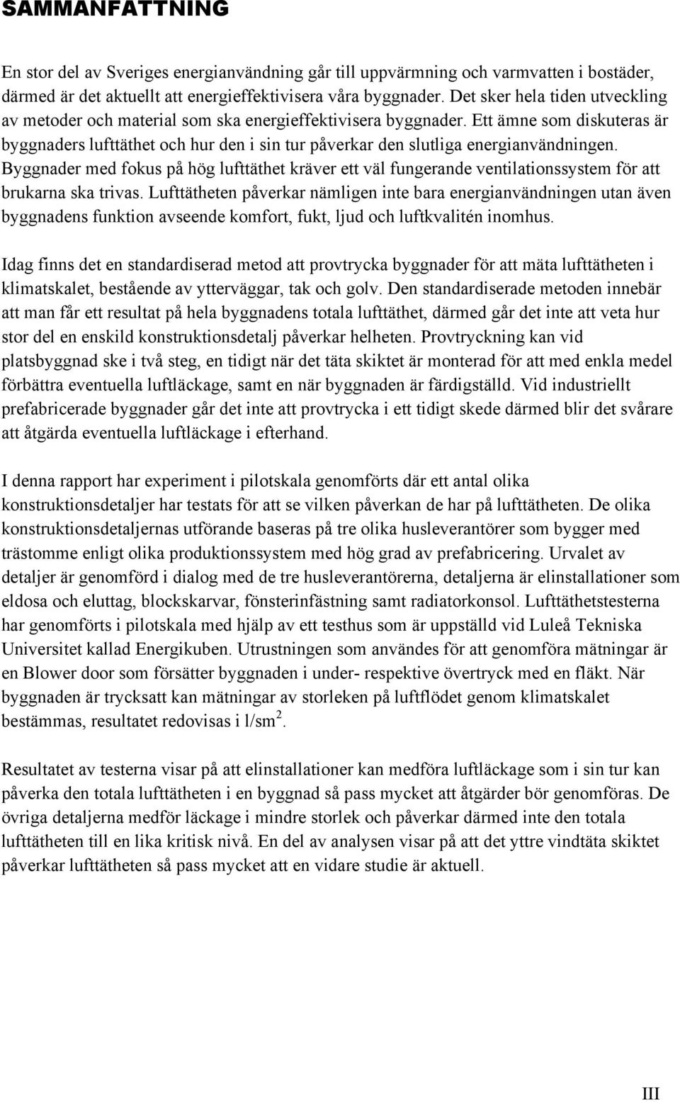 Ett ämne som diskuteras är byggnaders lufttäthet och hur den i sin tur påverkar den slutliga energianvändningen.