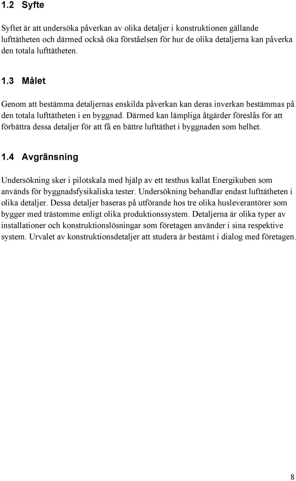 Därmed kan lämpliga åtgärder föreslås för att förbättra dessa detaljer för att få en bättre lufttäthet i byggnaden som helhet. 1.