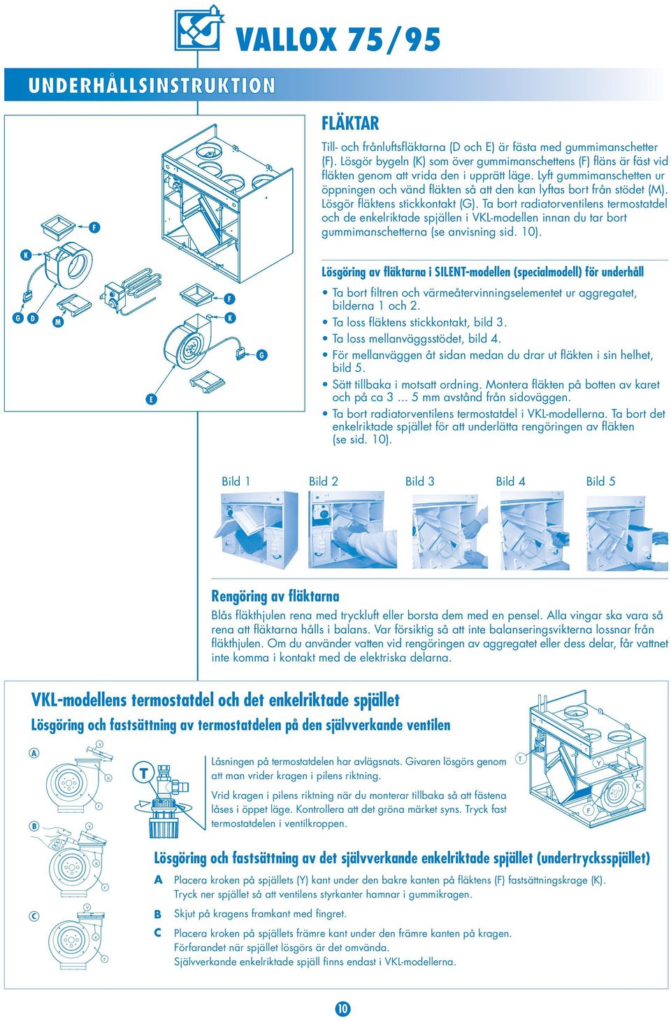 Lyft gummimanschetten ur öppningen och vänd fläkten så att den kan lyftas bort från stödet (M). Lösgör fläktens stickkontakt (G).