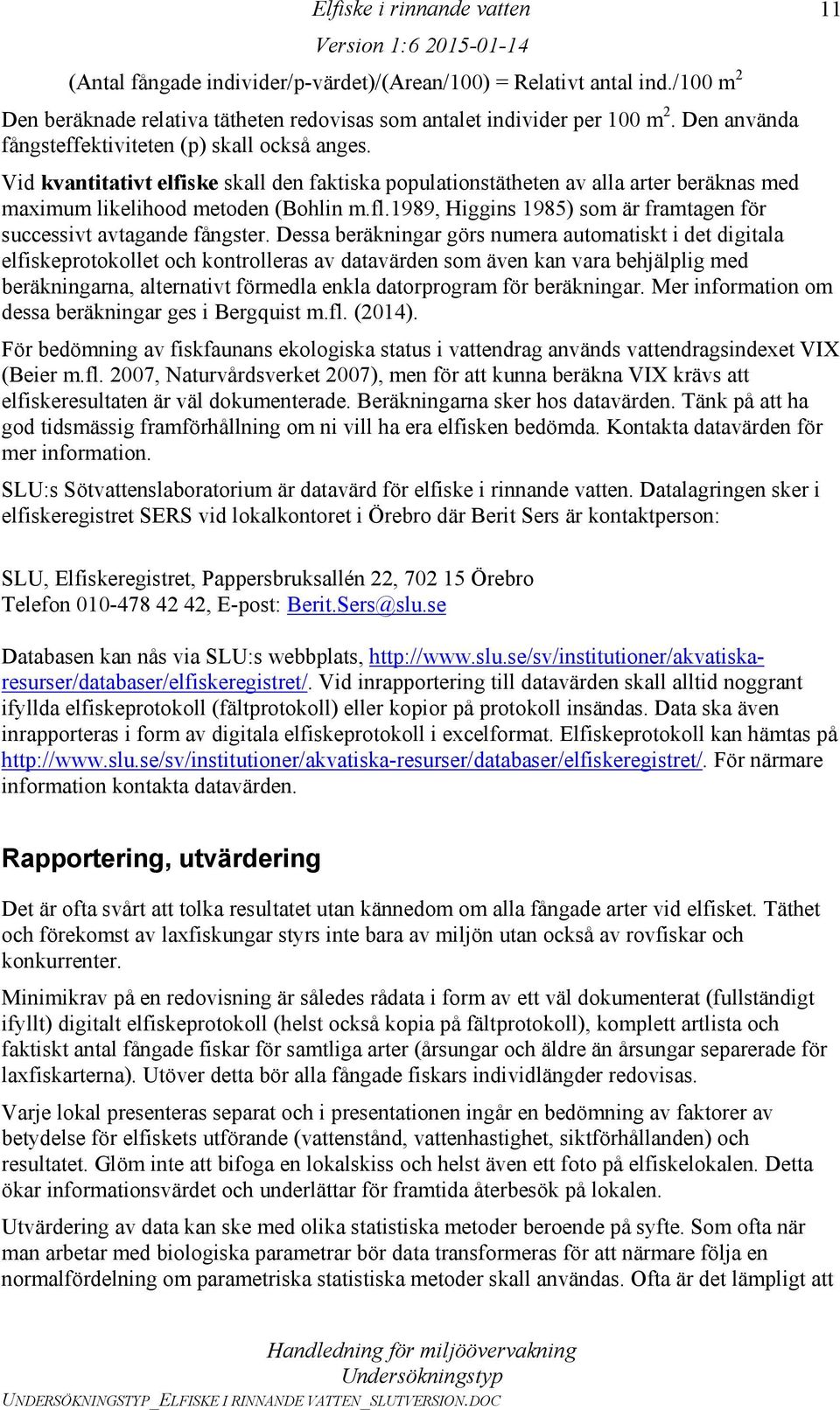 1989, Higgins 1985) som är framtagen för successivt avtagande fångster.