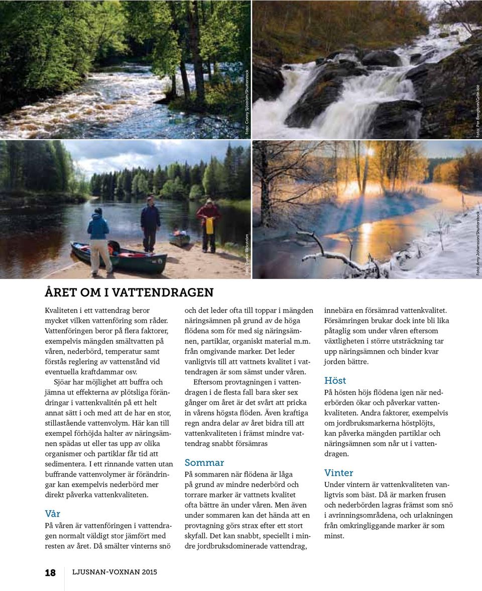 Sjöar har möjlighet att buffra och jämna ut effekterna av plötsliga förändringar i vattenkvalitén på ett helt annat sätt i och med att de har en stor, stillastående vattenvolym.