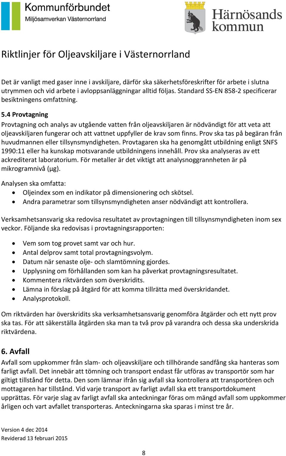 4 Provtagning Provtagning och analys av utgående vatten från oljeavskiljaren är nödvändigt för att veta att oljeavskiljaren fungerar och att vattnet uppfyller de krav som finns.