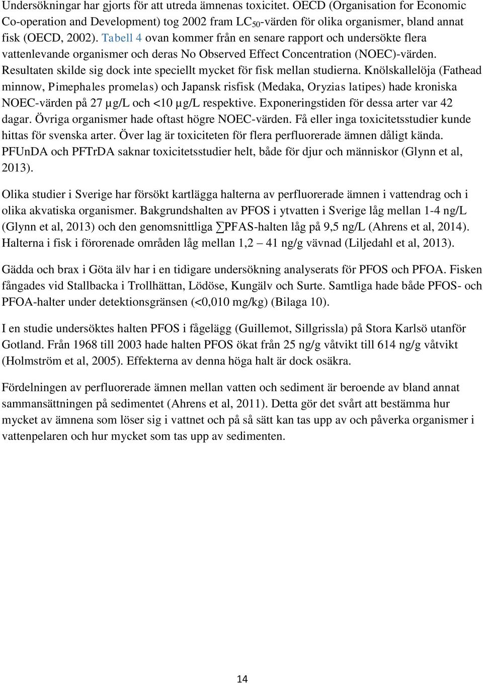 Tabell 4 ovan kommer från en senare rapport och undersökte flera vattenlevande organismer och deras No Observed Effect Concentration (NOEC)-värden.