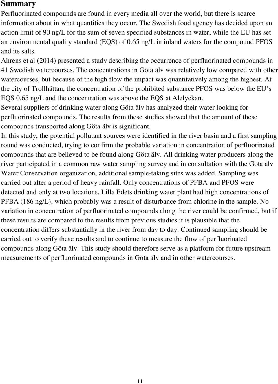 65 ng/l in inland waters for the compound PFOS and its salts. Ahrens et al (2014) presented a study describing the occurrence of perfluorinated compounds in 41 Swedish watercourses.