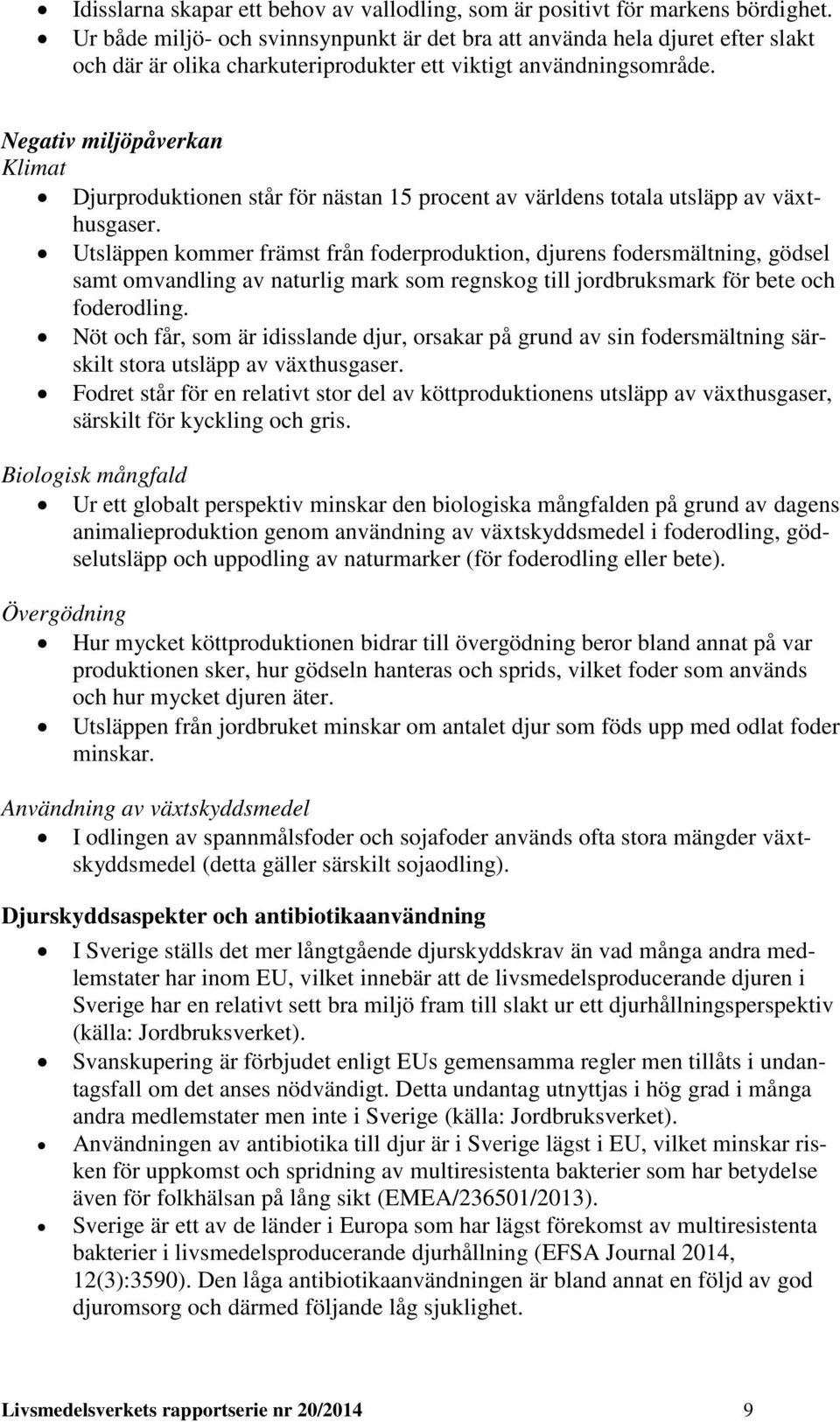 Negativ miljöpåverkan Klimat Djurproduktionen står för nästan 15 procent av världens totala utsläpp av växthusgaser.