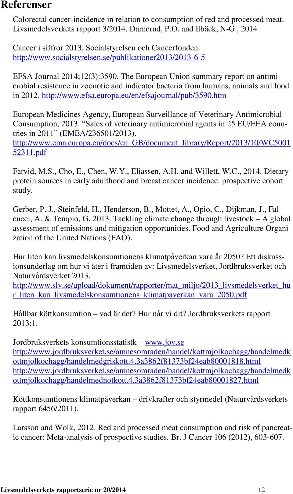 The European Union summary report on antimicrobial resistence in zoonotic and indicator bacteria from humans, animals and food in 2012. http://www.efsa.europa.eu/en/efsajournal/pub/3590.