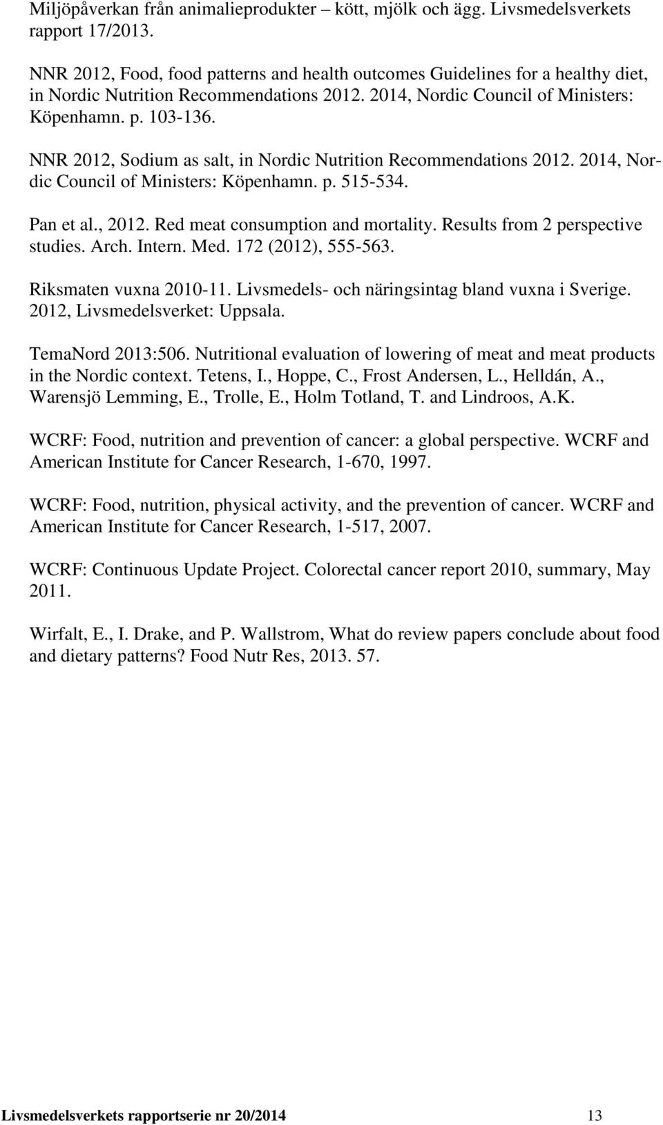 NNR 2012, Sodium as salt, in Nordic Nutrition Recommendations 2012. 2014, Nordic Council of Ministers: Köpenhamn. p. 515-534. Pan et al., 2012. Red meat consumption and mortality.