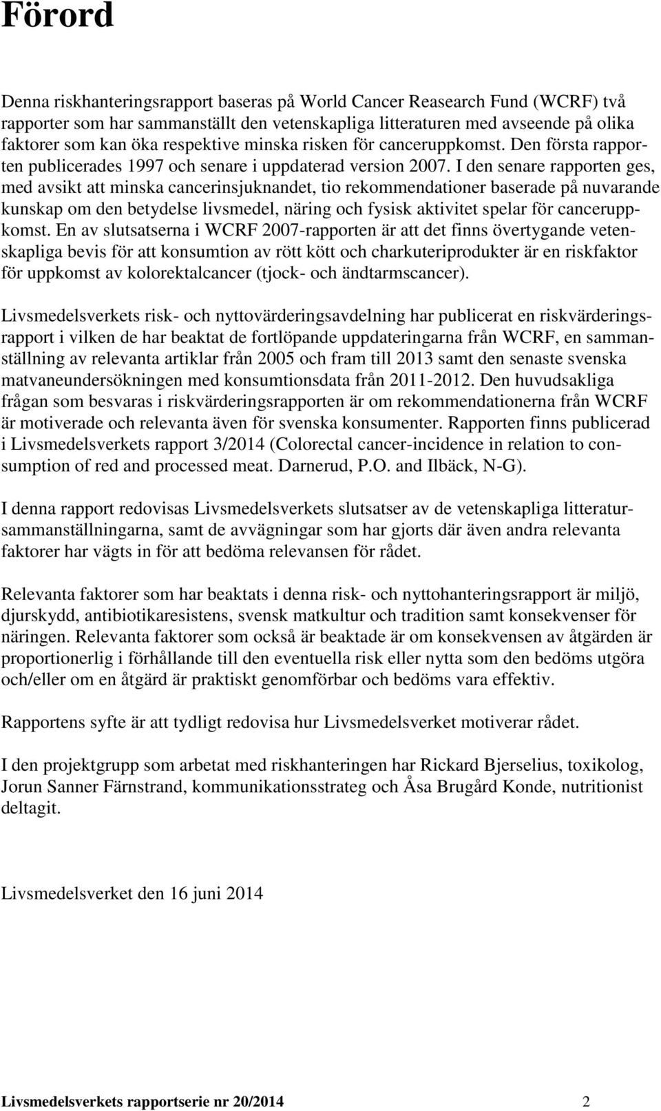 I den senare rapporten ges, med avsikt att minska cancerinsjuknandet, tio rekommendationer baserade på nuvarande kunskap om den betydelse livsmedel, näring och fysisk aktivitet spelar för