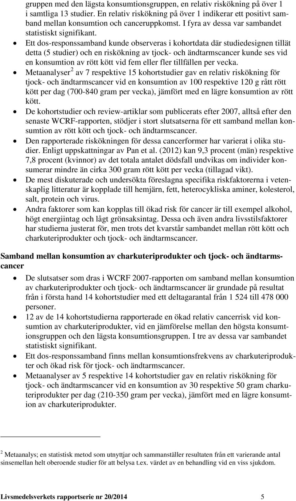 Ett dos-responssamband kunde observeras i kohortdata där studiedesignen tillät detta (5 studier) och en riskökning av tjock- och ändtarmscancer kunde ses vid en konsumtion av rött kött vid fem eller