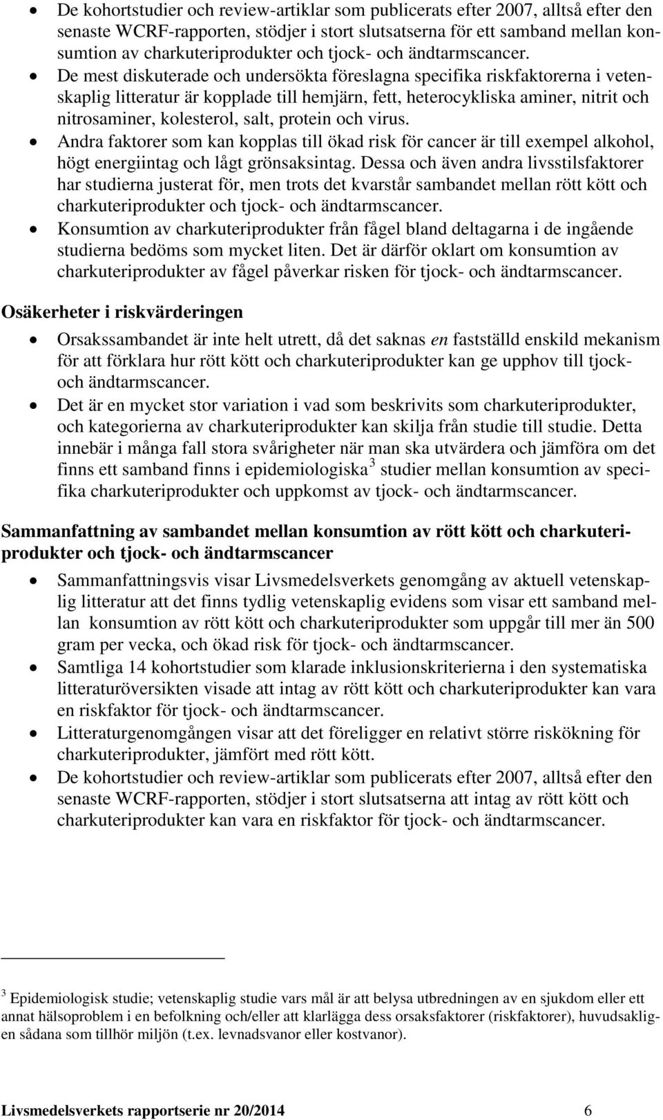 De mest diskuterade och undersökta föreslagna specifika riskfaktorerna i vetenskaplig litteratur är kopplade till hemjärn, fett, heterocykliska aminer, nitrit och nitrosaminer, kolesterol, salt,