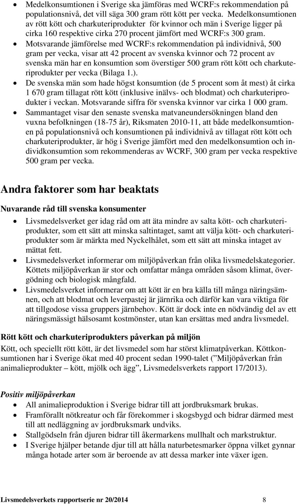 Motsvarande jämförelse med WCRF:s rekommendation på individnivå, 500 gram per vecka, visar att 42 procent av svenska kvinnor och 72 procent av svenska män har en konsumtion som överstiger 500 gram