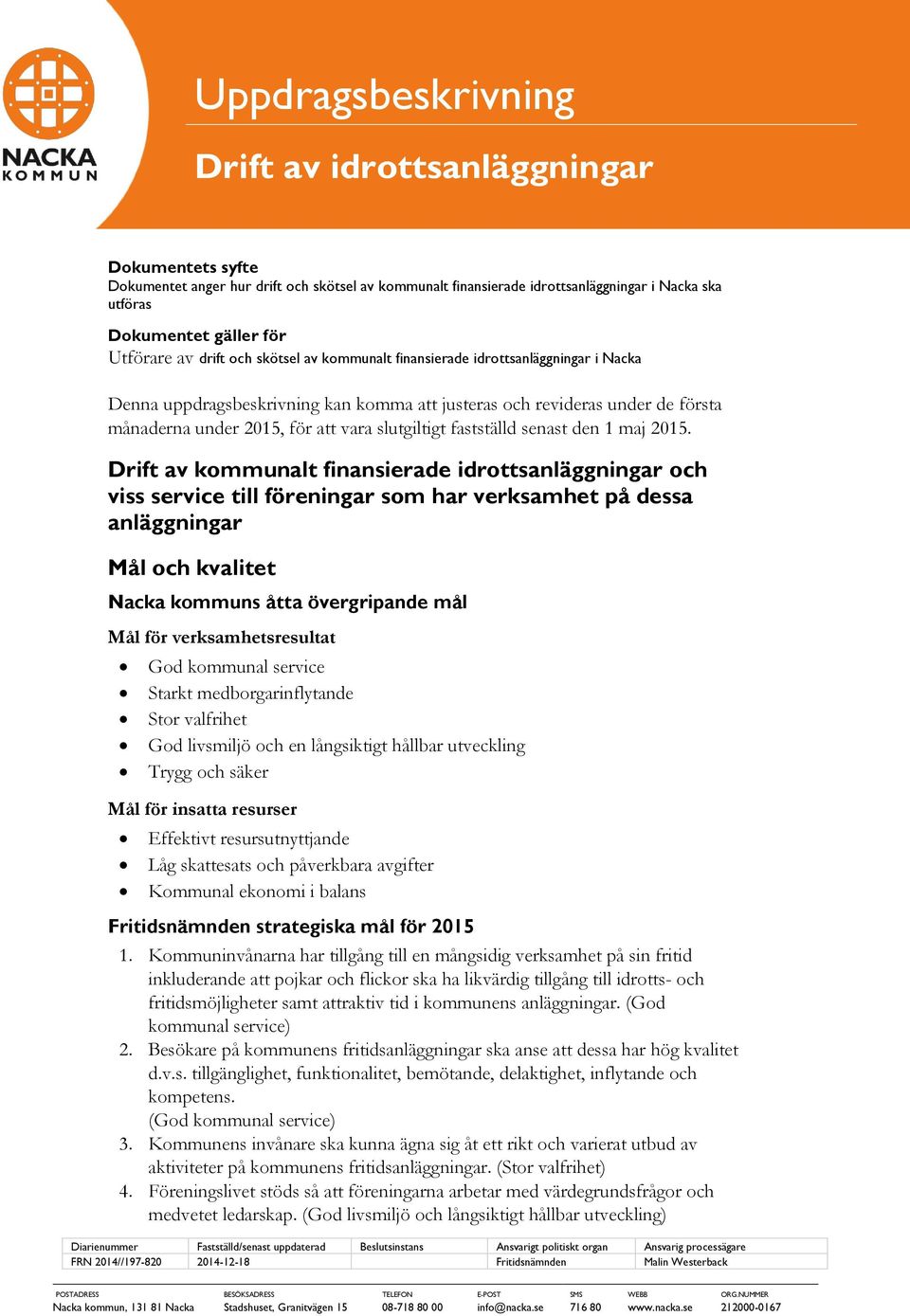 Drift av kommunalt finansierade och viss service till föreningar som har verksamhet på dessa anläggningar Mål och kvalitet Nacka kommuns åtta övergripande mål Mål för verksamhetsresultatresurser God