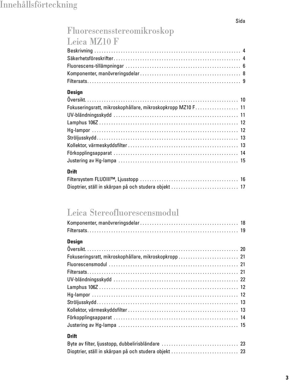 ............................................. 13 Förkopplingsapparat... 14 Justering av Hg-lampa... 15 Drift Filtersystem FLUOIII, Ljusstopp... 16 Dioptrier, ställ in skärpan på och studera objekt.