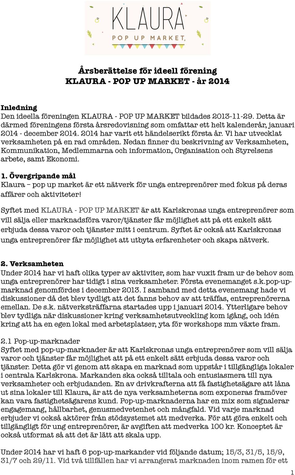 Vi har utvecklat verksamheten på en rad områden. Nedan finner du beskrivning av Verksamheten, Kommunikation, Medlemmarna och information, Organisation och Styrelsens arbete, samt Ekonomi. 1.