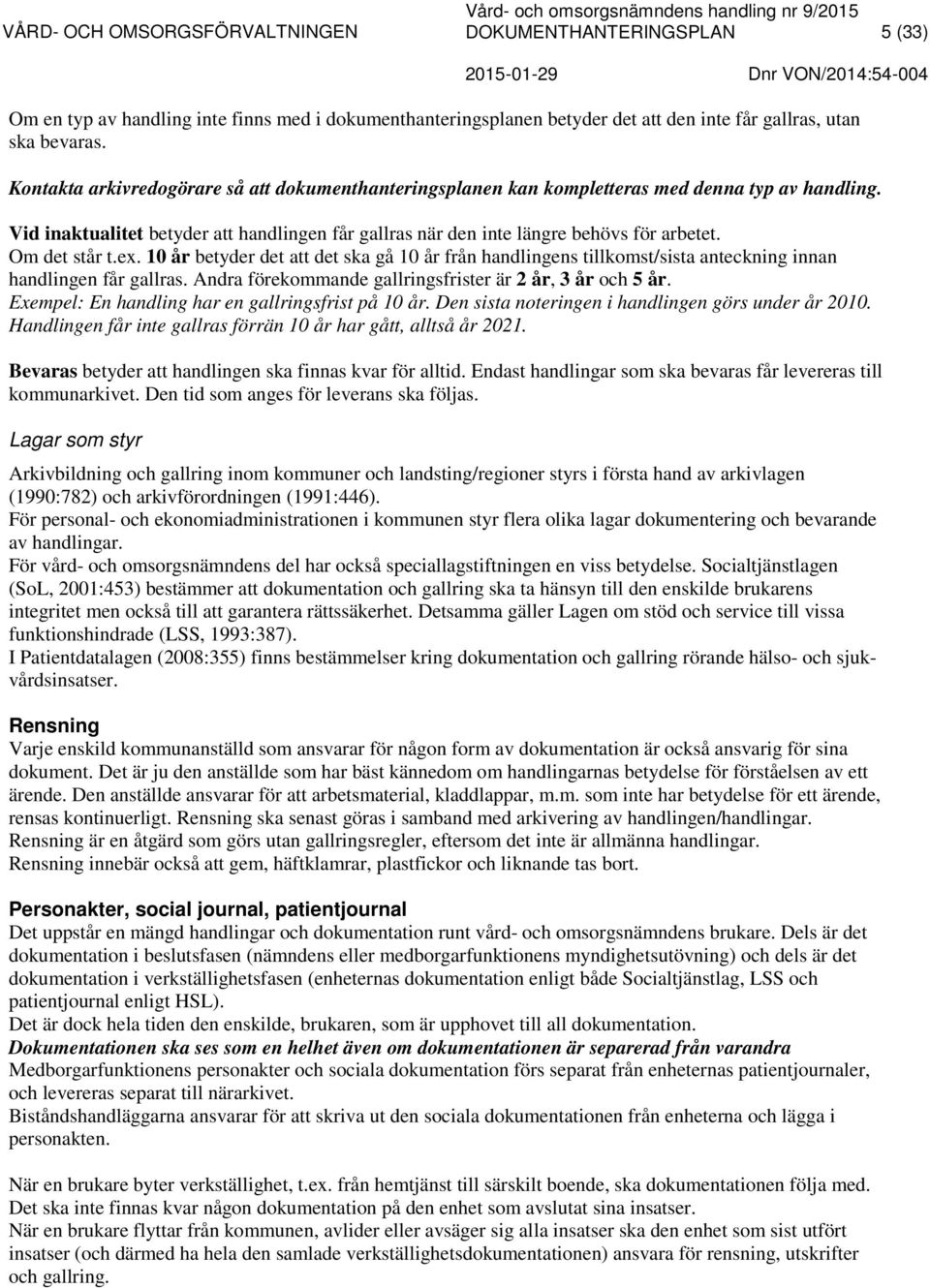 ex. 10 år betyder det att det ska gå 10 år från handlingens tillkomst/sista anteckning innan handlingen får gallras. Andra förekommande gallringsfrister är 2 år, 3 år och 5 år.