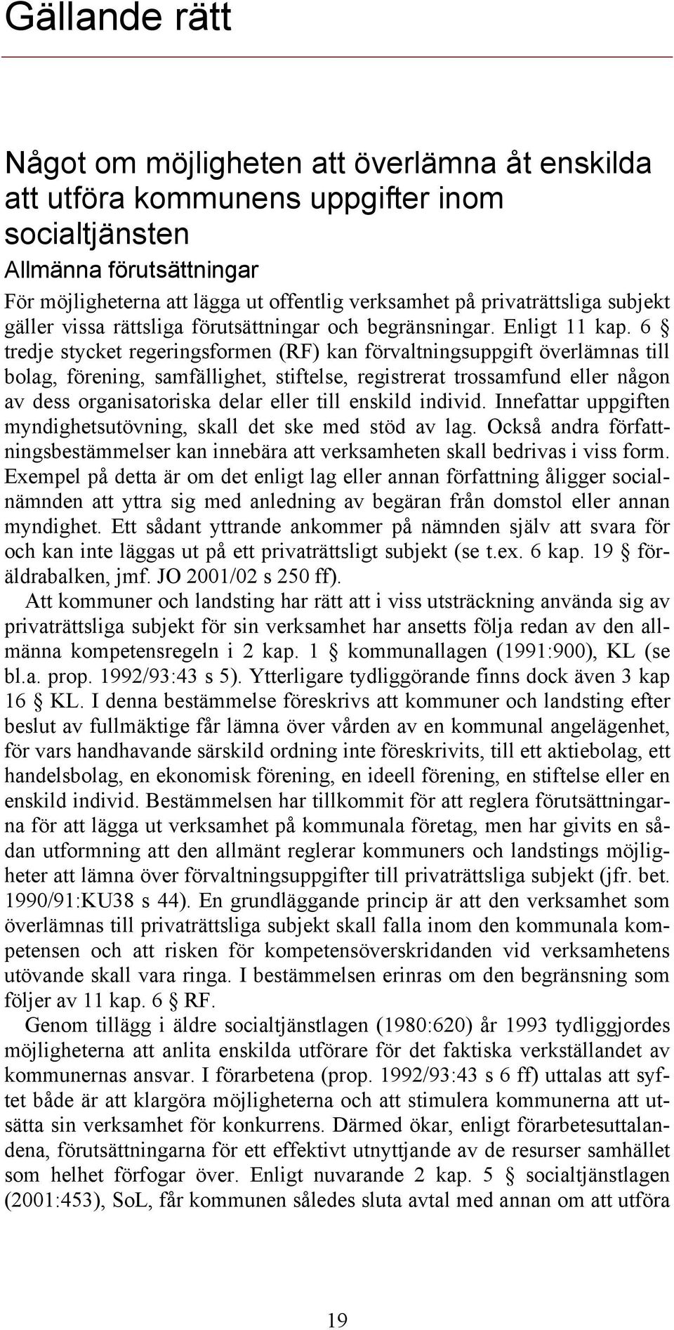 6 tredje stycket regeringsformen (RF) kan förvaltningsuppgift överlämnas till bolag, förening, samfällighet, stiftelse, registrerat trossamfund eller någon av dess organisatoriska delar eller till