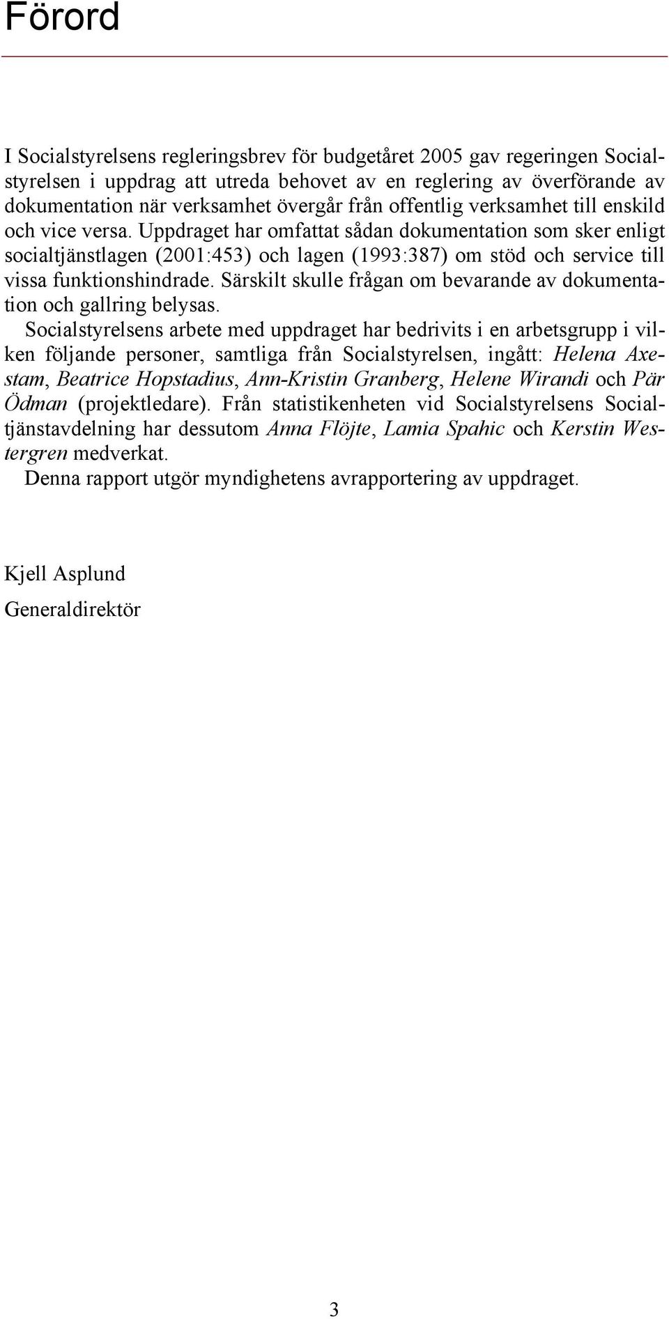 Uppdraget har omfattat sådan dokumentation som sker enligt socialtjänstlagen (2001:453) och lagen (1993:387) om stöd och service till vissa funktionshindrade.