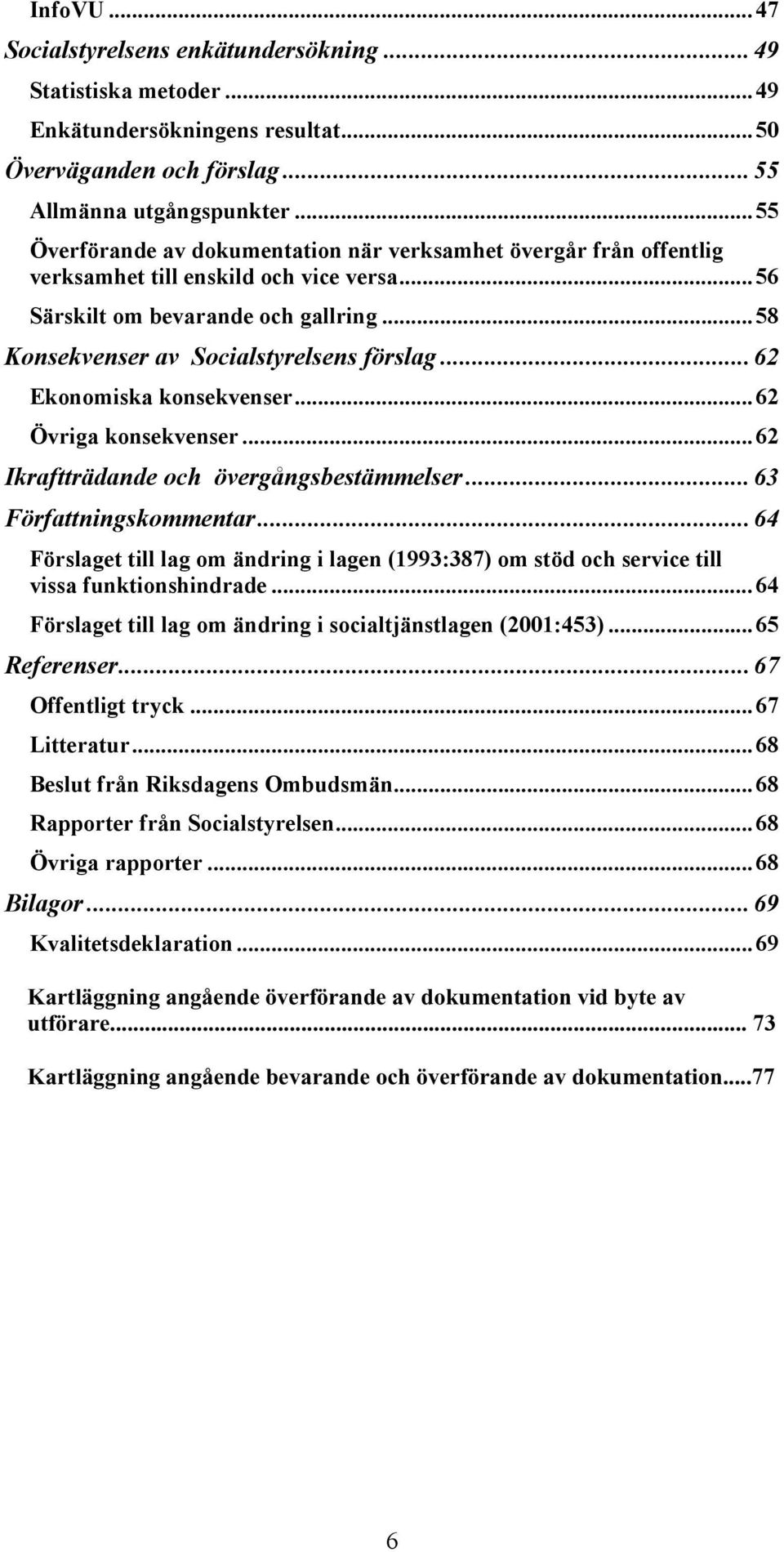 ..62 Ekonomiska konsekvenser...62 Övriga konsekvenser...62 Ikraftträdande och övergångsbestämmelser...63 Författningskommentar.