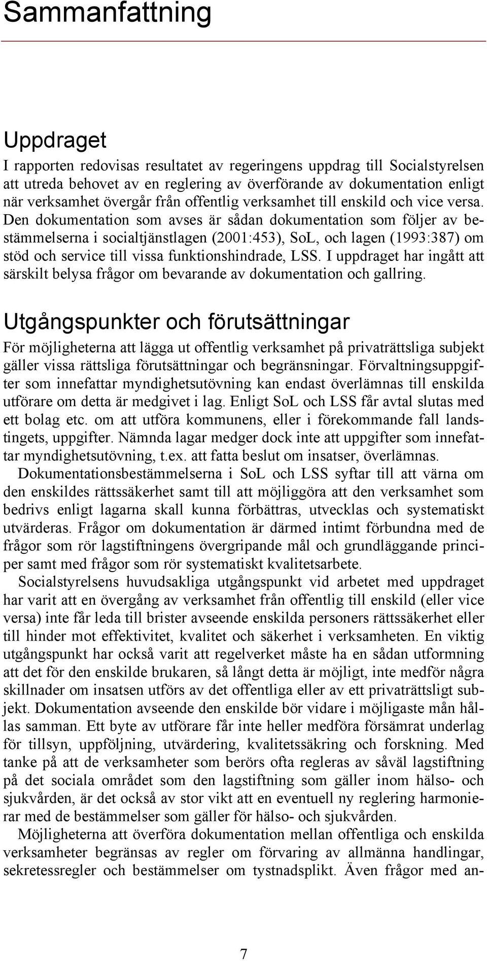 Den dokumentation som avses är sådan dokumentation som följer av bestämmelserna i socialtjänstlagen (2001:453), SoL, och lagen (1993:387) om stöd och service till vissa funktionshindrade, LSS.