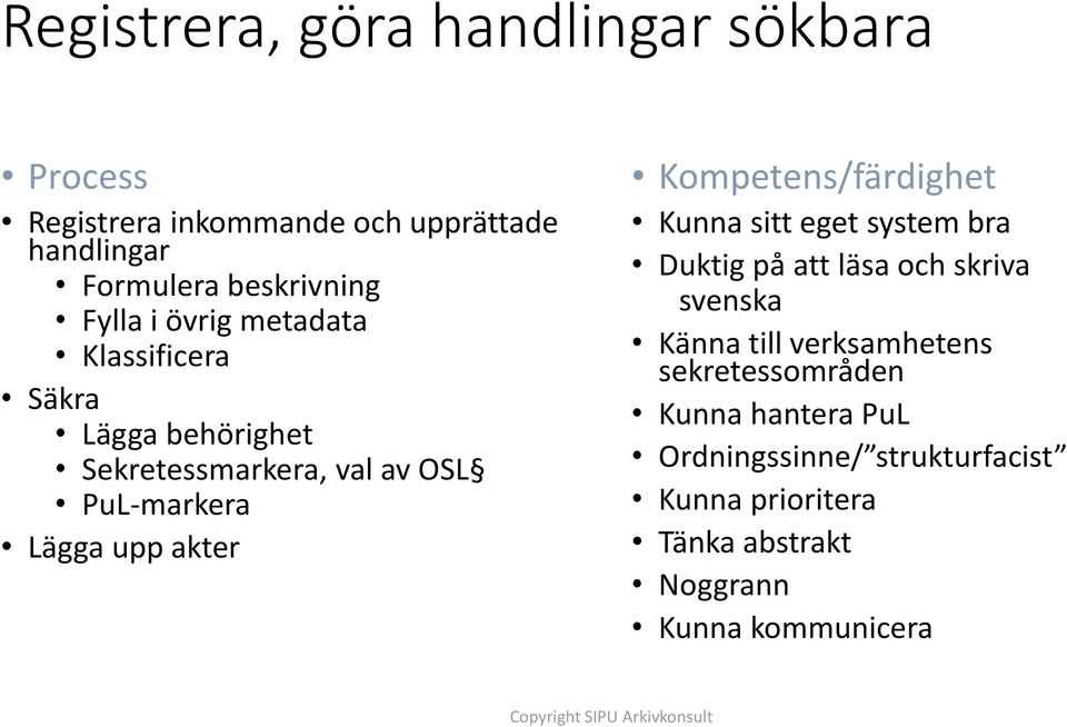 Kompetens/färdighet Kunna sitt eget system bra Duktig på att läsa och skriva svenska Känna till verksamhetens