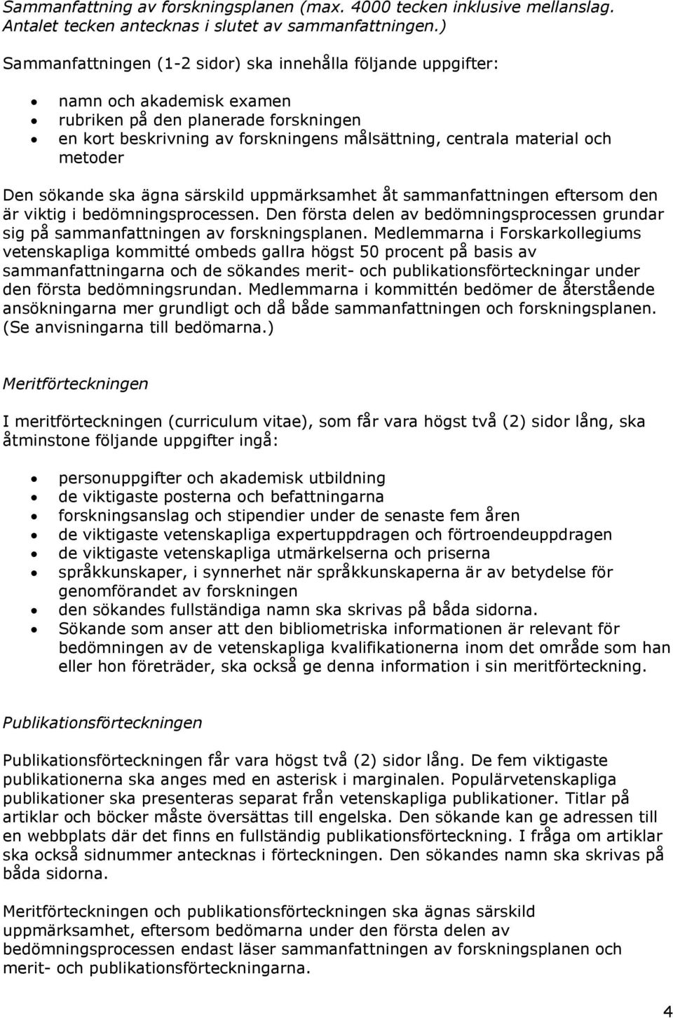metoder Den sökande ska ägna särskild uppmärksamhet åt sammanfattningen eftersom den är viktig i bedömningsprocessen.