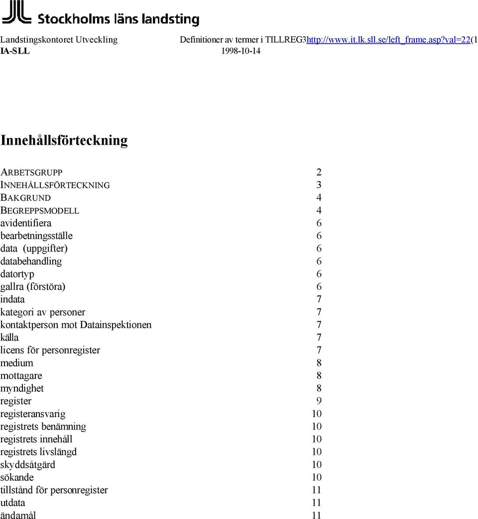 databehandling 6 datortyp 6 gallra (förstöra) 6 7 kategori av personer 7 kontaktperson mot Datainspektionen 7 källa 7 licens för person 7