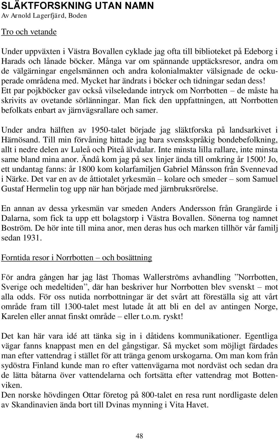 Ett par pojkböcker gav också vilseledande intryck om Norrbotten de måste ha skrivits av ovetande sörlänningar. Man fick den uppfattningen, att Norrbotten befolkats enbart av järnvägsrallare och samer.